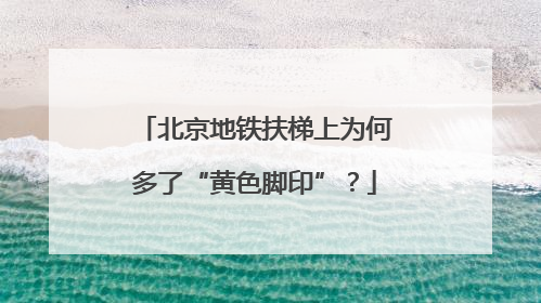 北京地铁扶梯上为何多了“黄色脚印”？