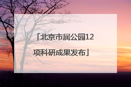 北京市属公园12项科研成果发布