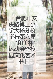 合肥市安庆路第三小学大杨分校举行第六届“和美杯”运动会暨校园文化艺术节