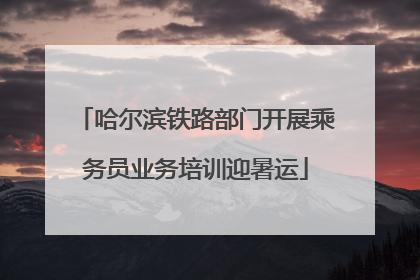 哈尔滨铁路部门开展乘务员业务培训迎暑运