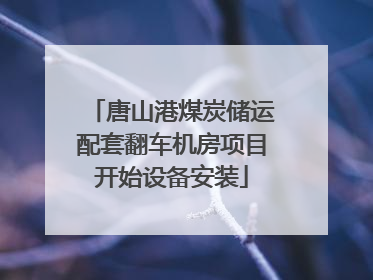 唐山港煤炭储运配套翻车机房项目开始设备安装