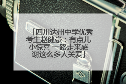 四川达州中学优秀考生赵健豪：有点儿小惊喜 一路走来感谢这么多人关爱