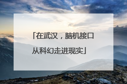 在武汉，脑机接口从科幻走进现实