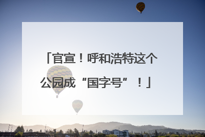 官宣！呼和浩特这个公园成“国字号”！