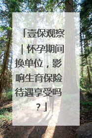 壹保观察｜怀孕期间换单位，影响生育保险待遇享受吗？