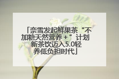 奈雪发起鲜果茶“不加糖天然营养＋”计划 新茶饮迈入5.0轻养低负担时代
