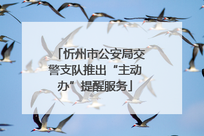 忻州市公安局交警支队推出“主动办”提醒服务