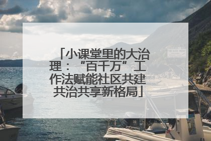 小课堂里的大治理：“百千万”工作法赋能社区共建共治共享新格局