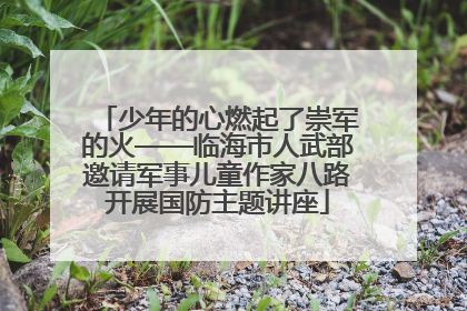 少年的心燃起了崇军的火——临海市人武部邀请军事儿童作家八路开展国防主题讲座