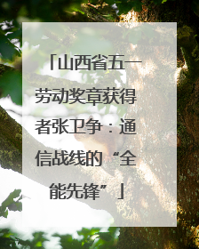 山西省五一劳动奖章获得者张卫争：通信战线的“全能先锋”