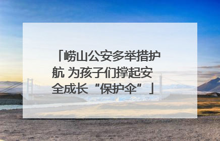 崂山公安多举措护航 为孩子们撑起安全成长“保护伞”