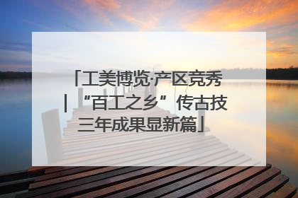 工美博览·产区竞秀｜“百工之乡”传古技 三年成果显新篇