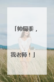 帅蜀黍，我老师！