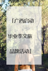广西启动毕业季文旅品牌活动
