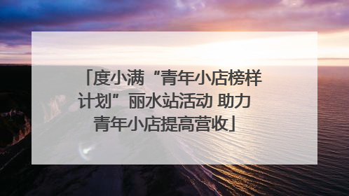 度小满“青年小店榜样计划”丽水站活动 助力青年小店提高营收