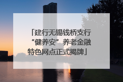 建行无锡钱桥支行“健养安”养老金融特色网点正式揭牌