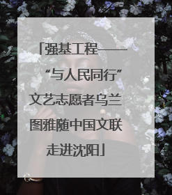 强基工程——“与人民同行”文艺志愿者乌兰图雅随中国文联走进沈阳