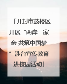 开封市鼓楼区开展“两岸一家亲 共筑中国梦”涉台宣传教育进校园活动