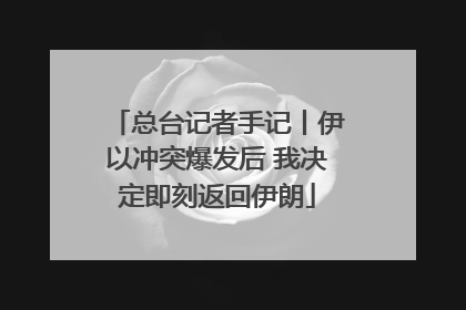总台记者手记丨伊以冲突爆发后 我决定即刻返回伊朗