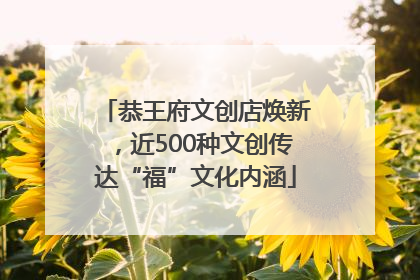 恭王府文创店焕新，近500种文创传达“福”文化内涵