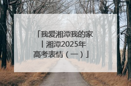 我爱湘潭我的家丨湘潭2025年高考表情（一）