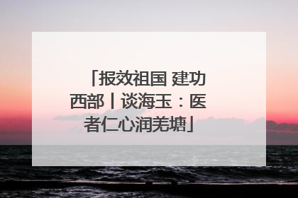 报效祖国 建功西部丨谈海玉：医者仁心润羌塘