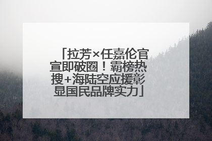 拉芳×任嘉伦官宣即破圈！霸榜热搜+海陆空应援彰显国民品牌实力