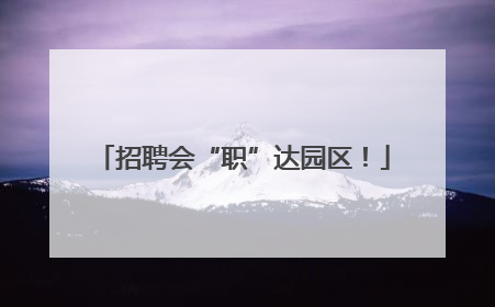招聘会“职”达园区！