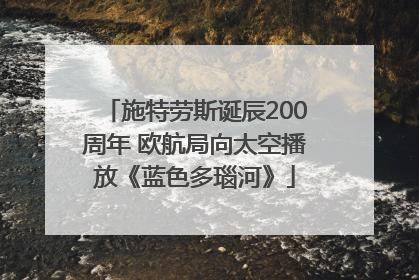 施特劳斯诞辰200周年 欧航局向太空播放《蓝色多瑙河》