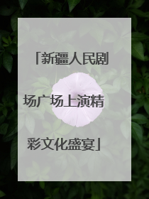 新疆人民剧场广场上演精彩文化盛宴