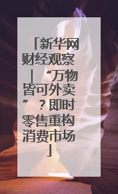 新华网财经观察｜“万物皆可外卖”？即时零售重构消费市场