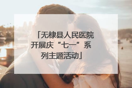 无棣县人民医院开展庆“七一”系列主题活动