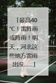 最高40℃！雷阵雨或阵雨！明天，河北这些地方雷雨出没……