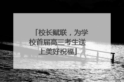 校长赋联，为学校首届高三考生送上美好祝福