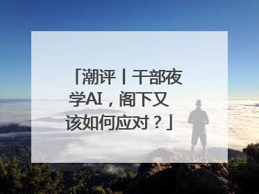 潮评丨干部夜学AI，阁下又该如何应对？