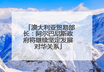 澳大利亚贸易部长：阿尔巴尼斯政府将继续坚定发展对华关系
