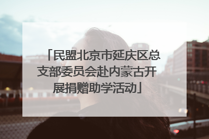 民盟北京市延庆区总支部委员会赴内蒙古开展捐赠助学活动