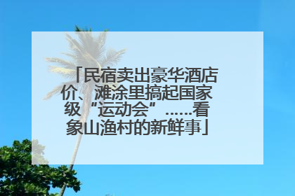 民宿卖出豪华酒店价、滩涂里搞起国家级“运动会”……看象山渔村的新鲜事