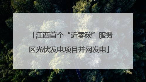 江西首个“近零碳”服务区光伏发电项目并网发电