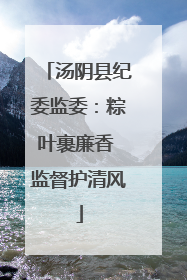 汤阴县纪委监委：粽叶裹廉香 监督护清风