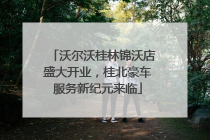 沃尔沃桂林锦沃店盛大开业，桂北豪车服务新纪元来临