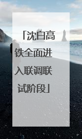 沈白高铁全面进入联调联试阶段