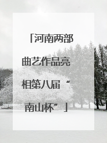 河南两部曲艺作品亮相第八届“南山杯”