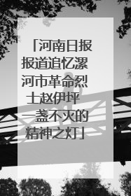 河南日报报道追忆漯河市革命烈士赵伊坪 一盏不灭的精神之灯
