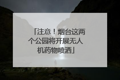注意！烟台这两个公园将开展无人机药物喷洒