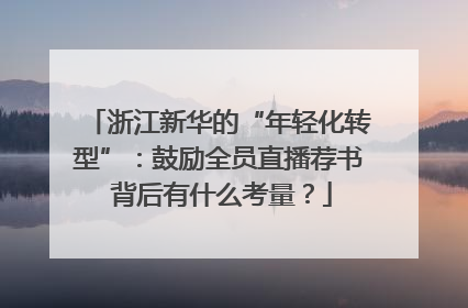 浙江新华的“年轻化转型”：鼓励全员直播荐书 背后有什么考量？