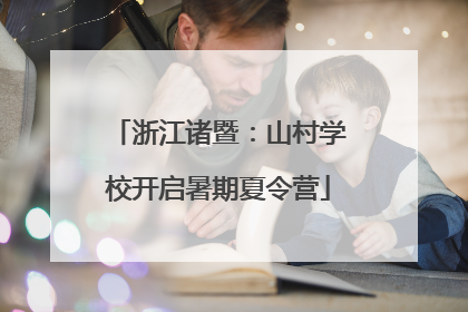 浙江诸暨：山村学校开启暑期夏令营