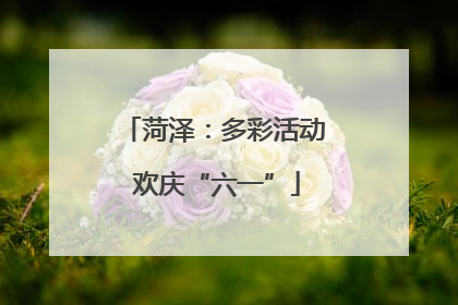 菏泽：多彩活动 欢庆“六一”