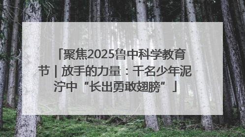 聚焦2025鲁中科学教育节｜放手的力量：千名少年泥泞中“长出勇敢翅膀”