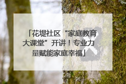 花堤社区“家庭教育大课堂”开讲！专业力量赋能家庭幸福